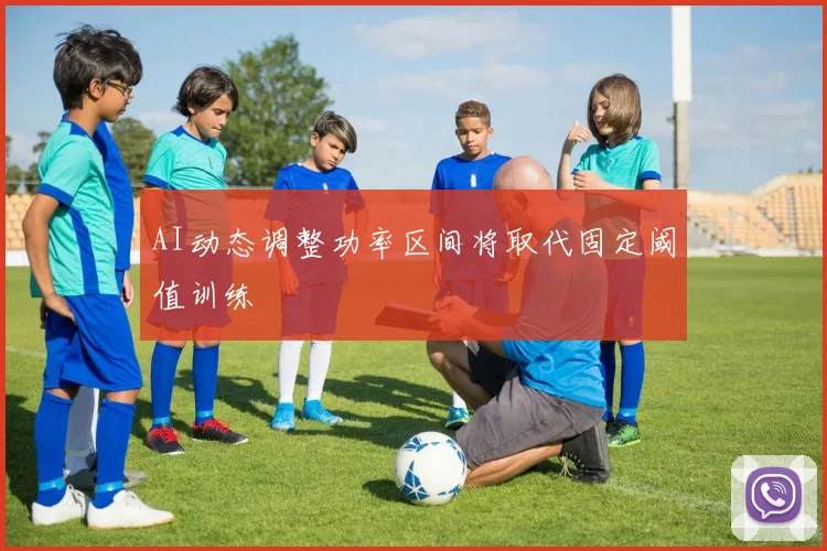 AI动态调整功率区间将取代固定阈值训练