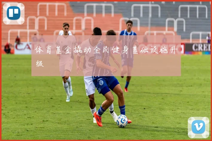 体育基金撬动全民健身基础设施升级