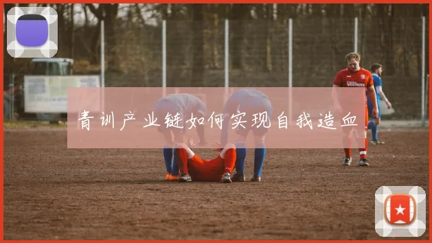 青训产业链如何实现自我造血